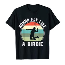 Gonna Fly Like a Birdie Funny Badminton T-Shirt